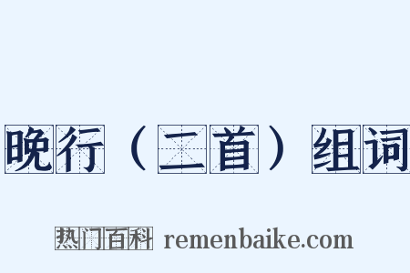 晚行（二首）组词是什么意思的图片